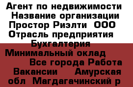 Агент по недвижимости › Название организации ­ Простор-Риэлти, ООО › Отрасль предприятия ­ Бухгалтерия › Минимальный оклад ­ 150 000 - Все города Работа » Вакансии   . Амурская обл.,Магдагачинский р-н